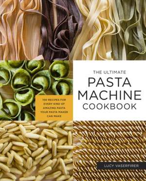 The Ultimate Pasta Machine Cookbook de Lucy Vaserfirer