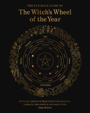 The Ultimate Guide to the Witch's Wheel of the Year de Anjou Kiernan