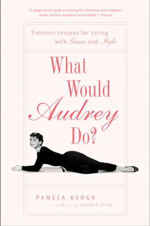 What Would Audrey Do?: Timeless Lessons for Living with Grace and Style de Pamela Keogh