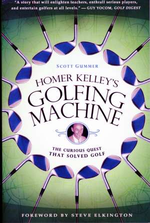 Homer Kelley's Golfing Machine: The Curious Quest that Solved Golf de Scott Gummer