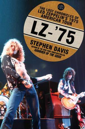 Lz-'75: The Lost Chronicles of Led Zeppelin's 1975 American Tour de Stephen Davis