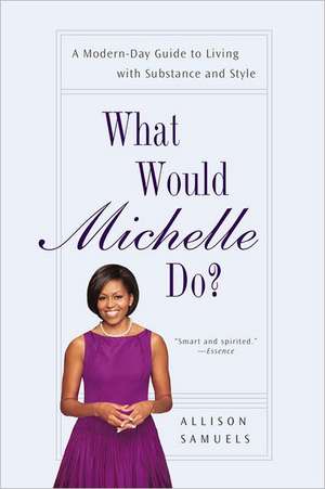 What Would Michelle Do?: A Modern-Day Guide to Living with Substance and Style de Allison Samuels