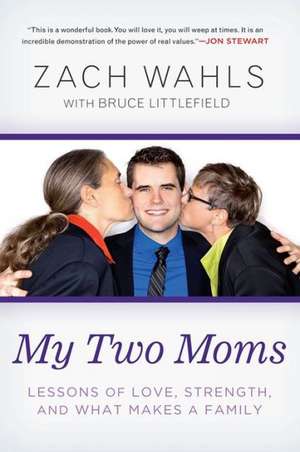 My Two Moms: Lessons of Love, Strength, and What Makes a Family de Zach Wahls