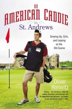 An American Caddie in St. Andrews: Growing Up, Girls, and Looping on the Old Course de Oliver Horovitz