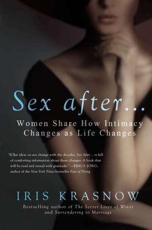 Sex After . . .: Women Share How Intimacy Changes as Life Changes de Iris Krasnow