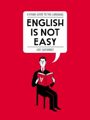 English Is Not Easy: A Visual Guide to the Language de Luci Gutierrez