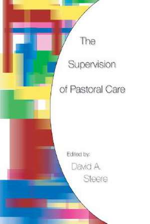 The Supervision of Pastoral Care de David A. Steere