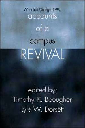 Accounts of a Campus Revival: Wheaton College 1995 de Lyle Dorsett