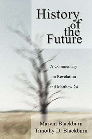 History of the Future: A Commentary on Revelation and Matthew 24 de Marvin Blackburn