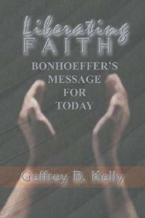 Liberating Faith de Geffrey B. Kelly