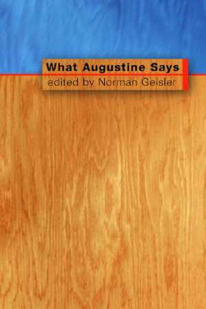 What Augustine Says de Norman L. Geisler