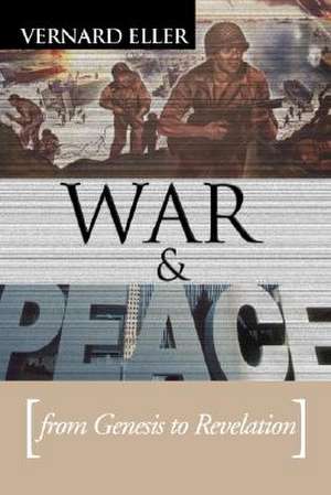 War and Peace: From Genesis to Revelation de Vernard Eller