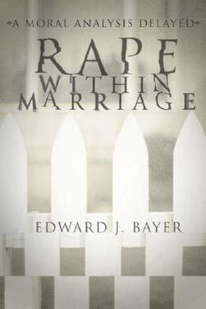 Rape Within Marriage de Edward J. Bayer