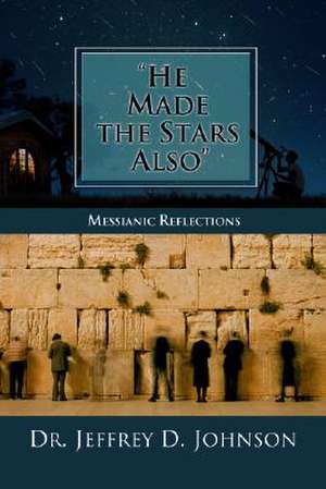 He Made the Stars Also: Messianic Reflections de Jeffrey D. Johnson