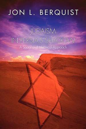 Judaism in Persia's Shadow: A Social and Historical Approach de Jon L. Berquist