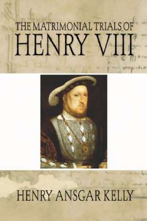 Matrimonial Trials of Henry VIII de Henry A. Kelly