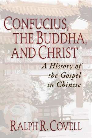 Confucius, the Buddha, and Christ: A History of the Gospel in Chinese de Ralph R. Covell