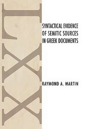 Syntactical Evidence of Semitic Sources in Greek Documents de Raymond A. Martin