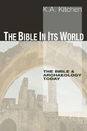 The Bible in Its World: The Bible and Archaeology Today de K. A. Kitchen