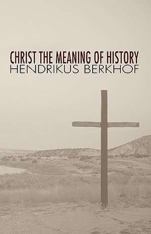 Christ the Meaning of History de Hendrikus Berkhof