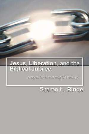 Jesus, Liberation, and the Biblical Jubilee: Images for Ethics and Christology de Sharon H. Ringe