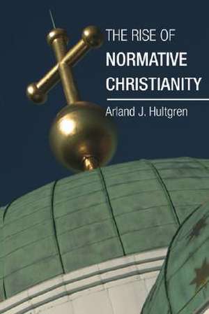 The Rise of Normative Christianity de Arland J. Hultgren