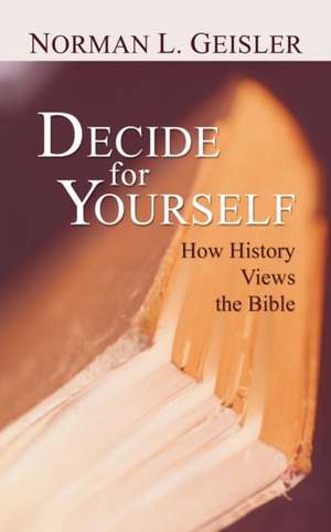 Decide for Yourself: How History Views the Bible de Norman L. Geisler