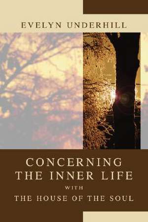 Concerning the Inner Life with the House of the Soul de Evelyn Underhill