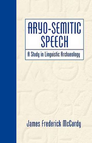 Aryo-Semitic Speech: A Study in Linguistic Archaeology de James F. McCurdy