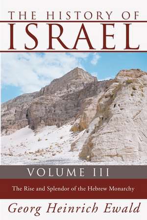 The History of Israel, Volume 3: The Rise and Splendour of the Hebrew Monarchy de Heinrich Ewald