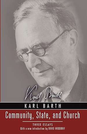 Community, State, and Church: Three Essays by Karl Barth with a New Introduction by David Haddorff de Karl Barth