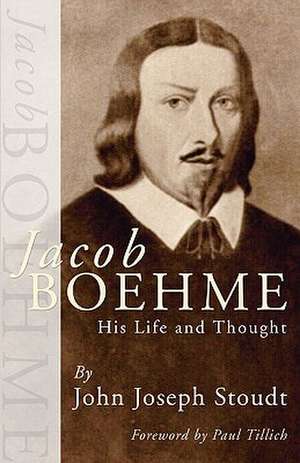 Jacob Boehme: His Life and Thought de John J. Stoudt