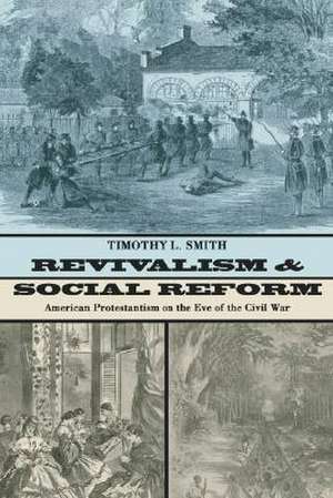 Revivalism and Social Reform: American Protestantism on the Eve of the Civil War de Timothy L. Smith