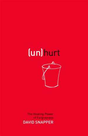 Unhurt: The Healing Power of Forgiveness de David Snapper