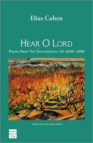 Hear O Lord: Poems from the Disturbances of 2000-2009 de Eliaz Cohen