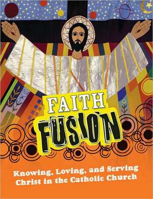 Faith Fusion: Knowing, Loving, and Serving Christ in the Catholic Church de Gloria Shahin