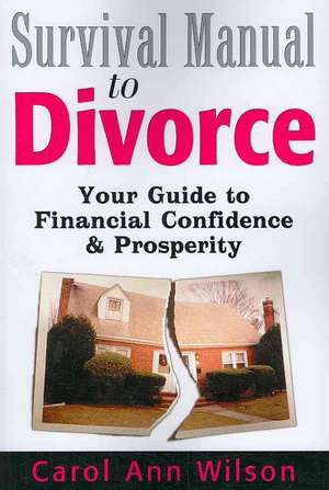 Survival Manual to Divorce: Your Guide to Financial Confidence & Prosperity de Carol Ann Wilson