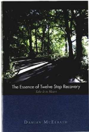 The Essence of Twelve Step Recovery de Damian McElrath