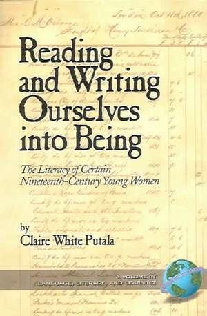 Reading and Writing Ourselves Into Being de Claire White Putala