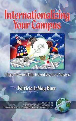 Internationalizing Your Campus Fifteen Steps and Fifty Federal Grants to Success (Hc) de Patricia L. Burr