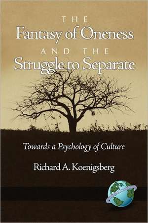 The Fantasy of Oneness and the Struggle to Separate de Richard Koenigsberg