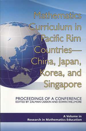 Mathematics Curriculum in Pacific Rim Countries- China, Japan, Korea, and Singapore Proceedings of a Conference (PB) de Zalman Usiskin