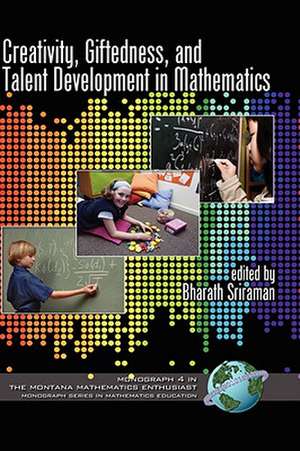 Creativity, Giftedness, and Talent Development in Mathematics (Hc) de Bharath Sriraman