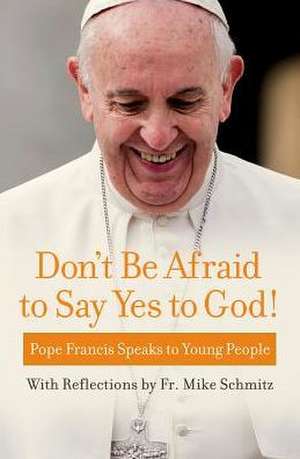 Don't Be Afraid to Say Yes to God! de Pope Francis