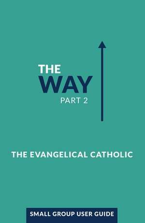 The Way, Part 2: Small Group User Guide de Evangelical Catholic