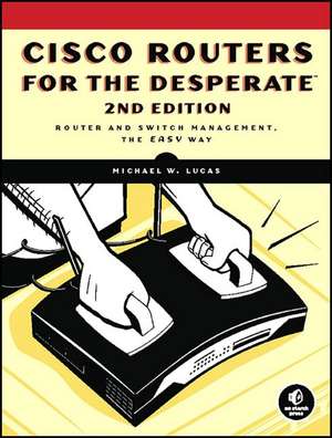 Cisco Routers For The Desperate, 2nd Edition de Michael W. Lucas