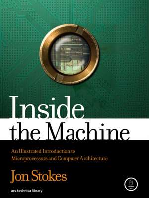 Inside the Machine: An Illustrated Introduction to Microprocessors and Computer Architecture de Jon Stokes