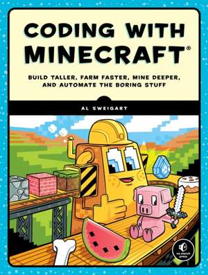 Coding with Minecraft: Build Taller, Farm Faster, Mine Deeper, and Automate the Boring Stuff de Al Sweigart