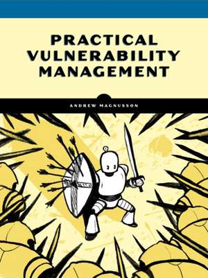 Practical Vulnerability Management: A Strategic Approach to Managing Cyber Risk de Andrew Magnusson