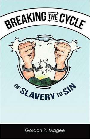 Breaking the Cycle of Slavery to Sin de Gordon Magee